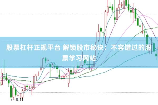 股票杠杆正规平台 解锁股市秘诀：不容错过的股票学习网站