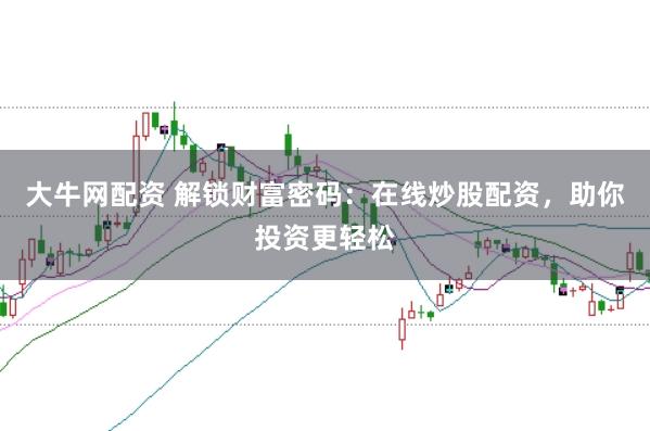 大牛网配资 解锁财富密码：在线炒股配资，助你投资更轻松
