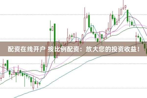 配资在线开户 按比例配资：放大您的投资收益！