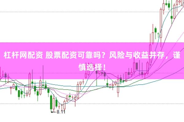 杠杆网配资 股票配资可靠吗？风险与收益并存，谨慎选择！