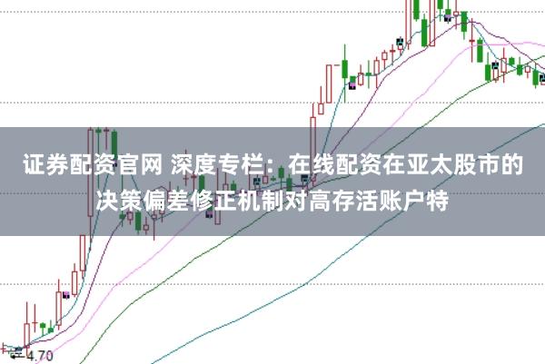 证券配资官网 深度专栏:在线配资在亚太股市的决策偏差修正机制对高存活账户特