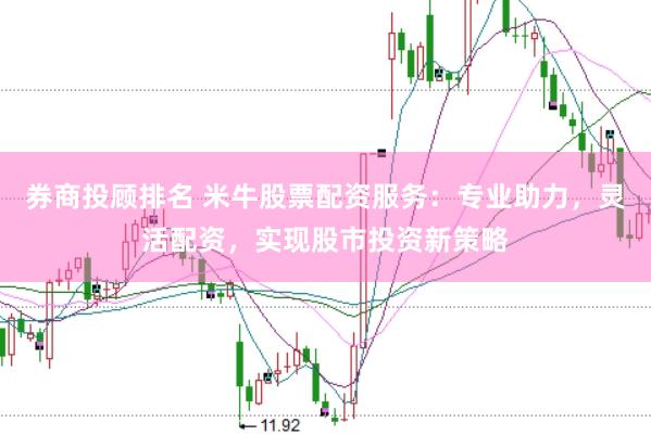 券商投顾排名 米牛股票配资服务:专业助力,灵活配资,实现股市投资新策略