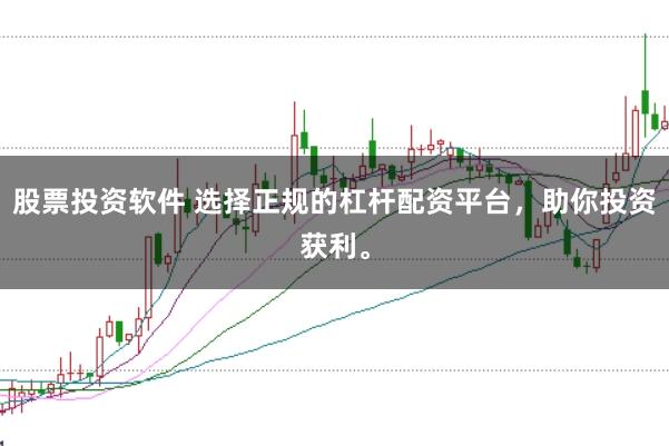 股票投资软件 选择正规的杠杆配资平台,助你投资获利。