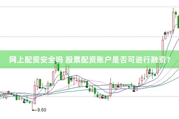 网上配资安全吗 股票配资账户是否可进行融资？
