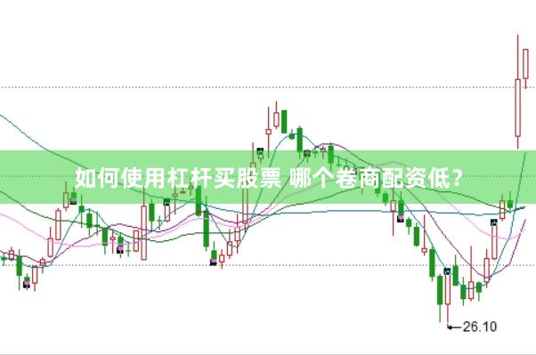 如何使用杠杆买股票 哪个卷商配资低?