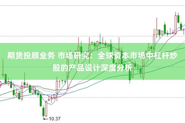 期货投顾业务 市场研究：全球资本市场中杠杆炒股的产品设计深度分析