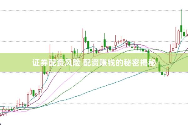 证券配资风险 配资赚钱的秘密揭秘